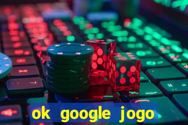 ok google jogo para ganhar dinheiro